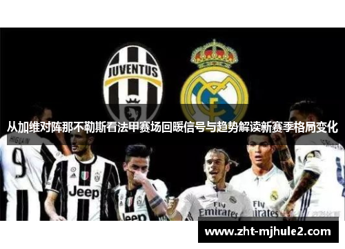 从加维对阵那不勒斯看法甲赛场回暖信号与趋势解读新赛季格局变化