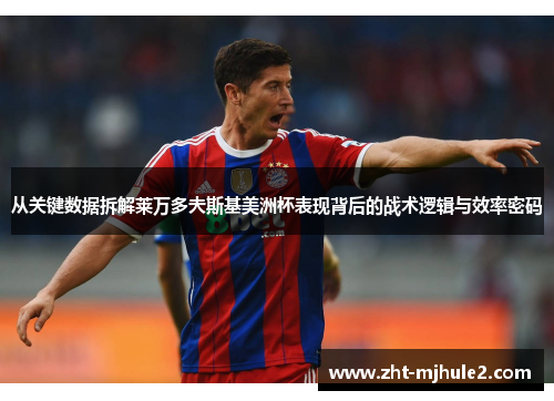 从关键数据拆解莱万多夫斯基美洲杯表现背后的战术逻辑与效率密码